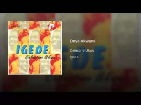 Celestine Ukwu - Onye Akwana